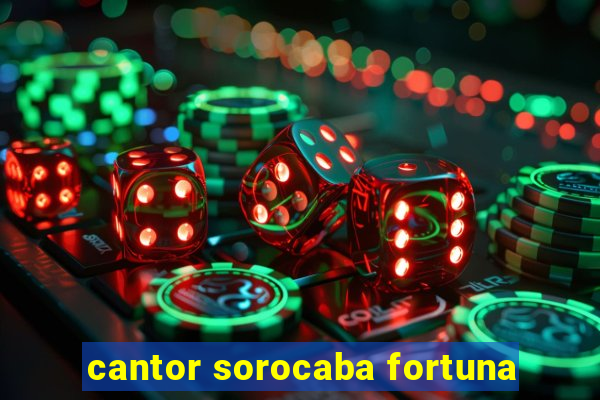 cantor sorocaba fortuna